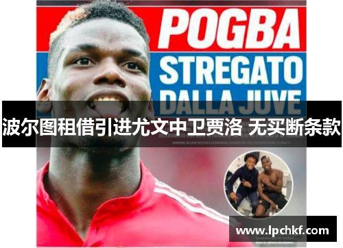 波尔图租借引进尤文中卫贾洛 无买断条款 波尔图租借引进尤文中卫贾洛 无买断条款