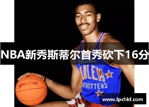 NBA新秀斯蒂尔首秀砍下16分